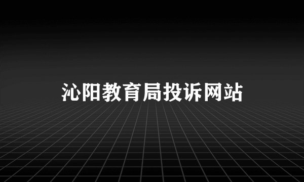 沁阳教育局投诉网站