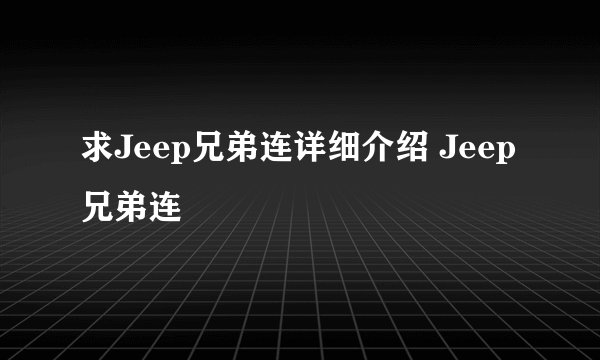 求Jeep兄弟连详细介绍 Jeep兄弟连