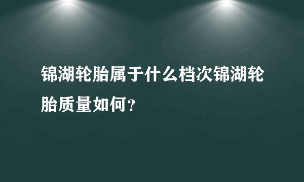 锦湖轮胎属于什么档次锦湖轮胎质量如何？