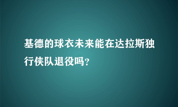 基德的球衣未来能在达拉斯独行侠队退役吗？