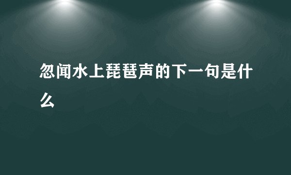 忽闻水上琵琶声的下一句是什么