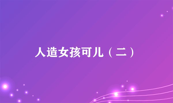 人造女孩可儿（二）