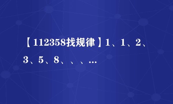 【112358找规律】1、1、2、3、5、8、、、、找规律,填一填,