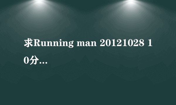 求Running man 20121028 10分钟哈哈的背景音乐