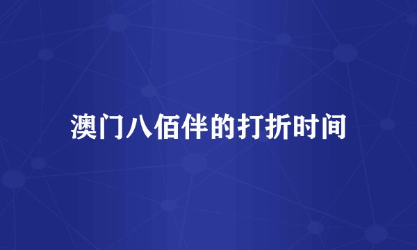 澳门八佰伴的打折时间