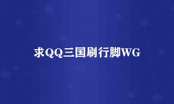 求QQ三国刷行脚WG