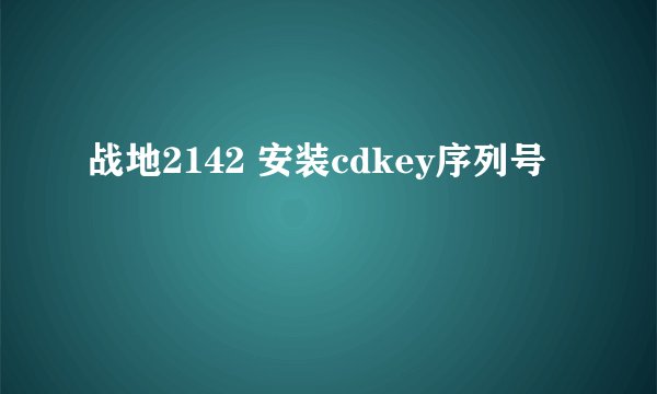战地2142 安装cdkey序列号