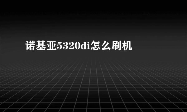 诺基亚5320di怎么刷机