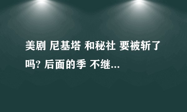 美剧 尼基塔 和秘社 要被斩了吗? 后面的季 不继续了吗?