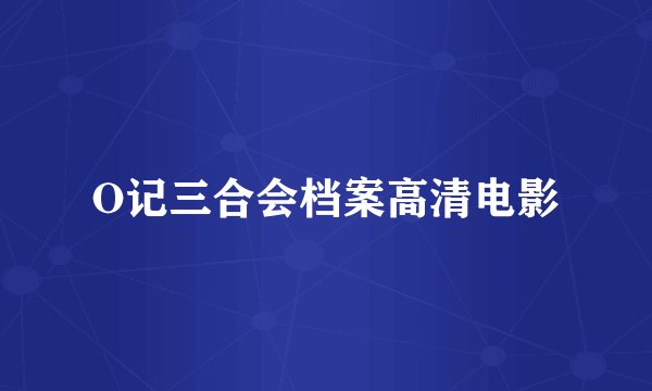 O记三合会档案高清电影
