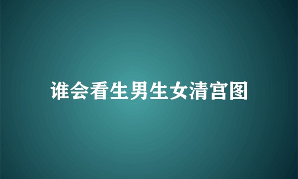 谁会看生男生女清宫图
