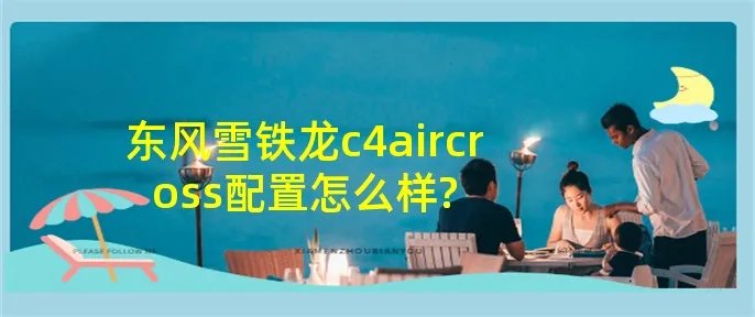 东风雪铁龙c4aircross配置怎么样?