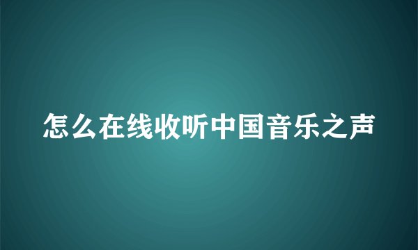 怎么在线收听中国音乐之声