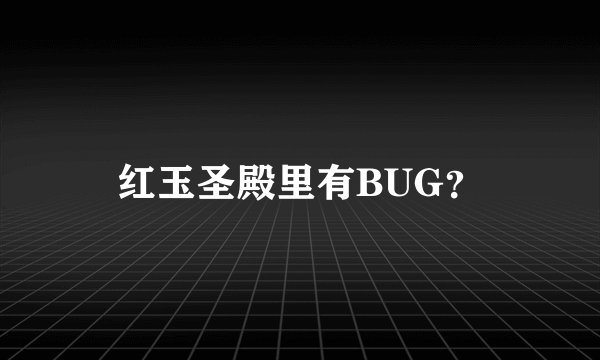 红玉圣殿里有BUG？