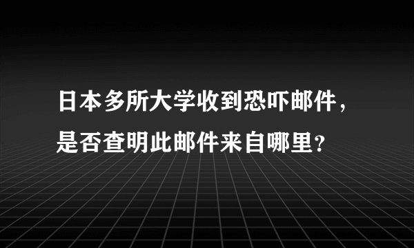 日本多所大学收到恐吓邮件，是否查明此邮件来自哪里？
