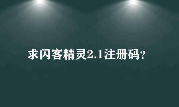 求闪客精灵2.1注册码？