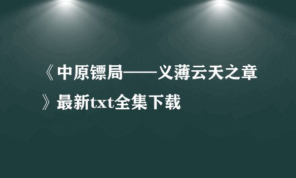 《中原镖局——义薄云天之章》最新txt全集下载