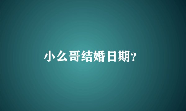 小么哥结婚日期？
