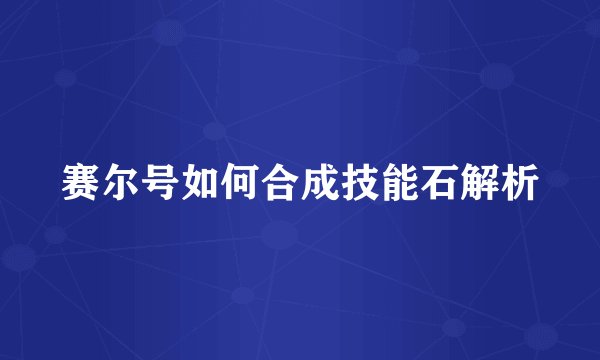 赛尔号如何合成技能石解析