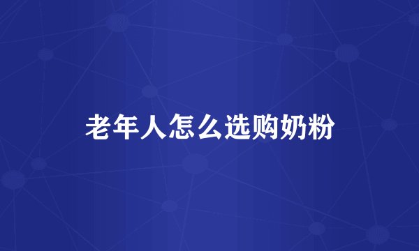 老年人怎么选购奶粉