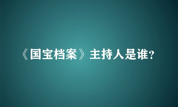 《国宝档案》主持人是谁？