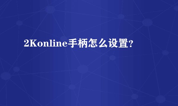2Konline手柄怎么设置？