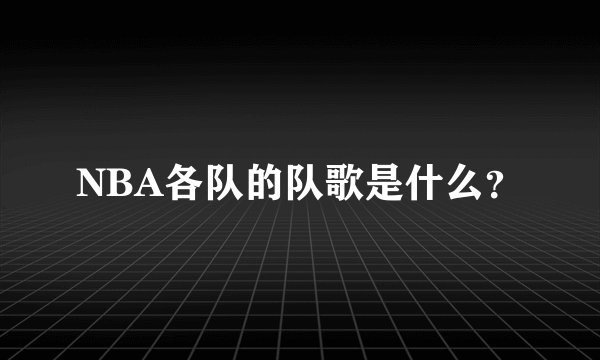 NBA各队的队歌是什么？