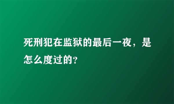 死刑犯在监狱的最后一夜，是怎么度过的？