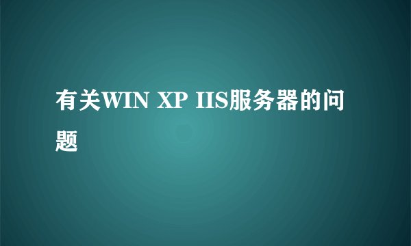 有关WIN XP IIS服务器的问题