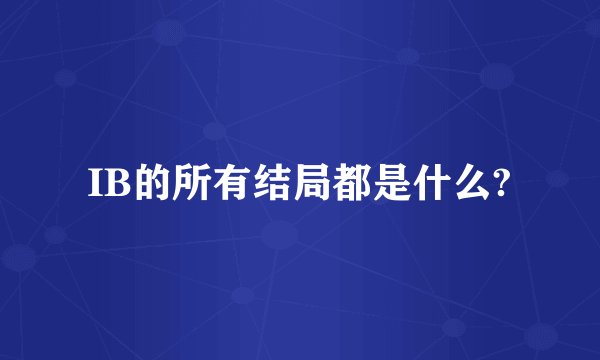 IB的所有结局都是什么?