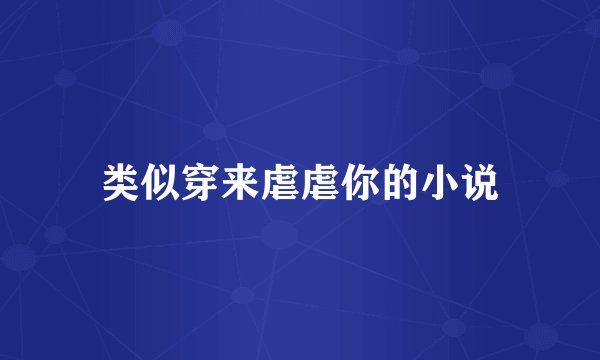 类似穿来虐虐你的小说