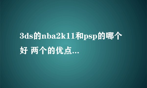 3ds的nba2k11和psp的哪个好 两个的优点和缺点说下
