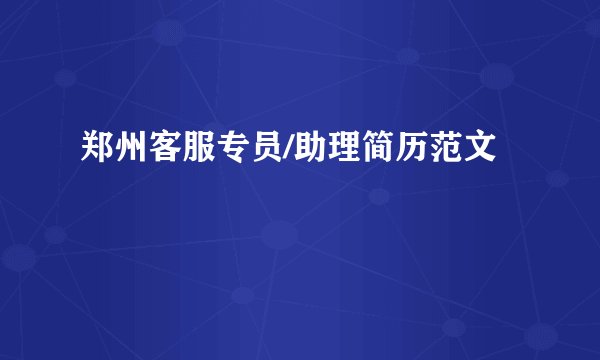 郑州客服专员/助理简历范文