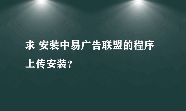 求 安装中易广告联盟的程序上传安装？