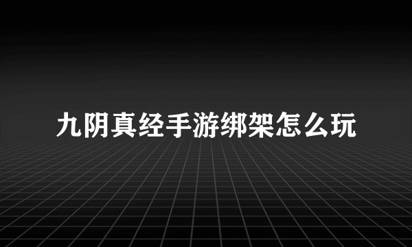 九阴真经手游绑架怎么玩