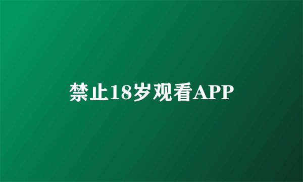 禁止18岁观看APP