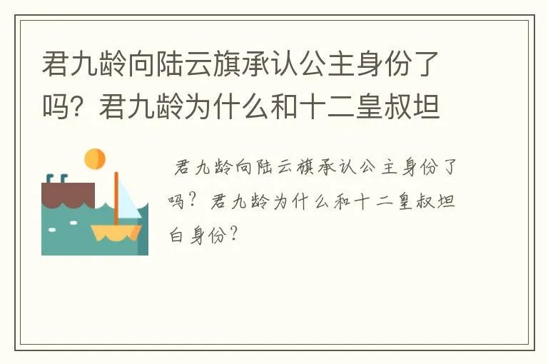 君九龄向陆云旗承认公主身份了吗？君九龄为什么和十二皇叔坦白身份？