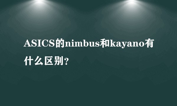 ASICS的nimbus和kayano有什么区别？