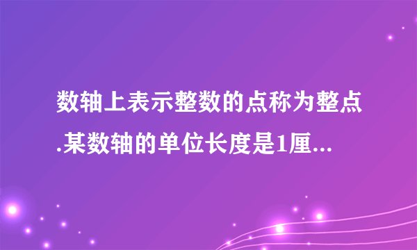 数轴上表示整数的点称为整点.某数轴的单位长度是1厘米，若在这个数轴上随意画出一条长为2012厘米的线段AB