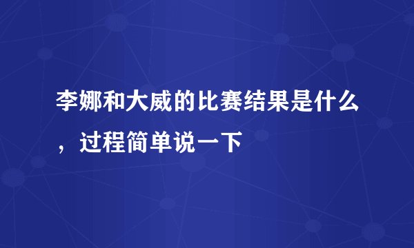 李娜和大威的比赛结果是什么，过程简单说一下