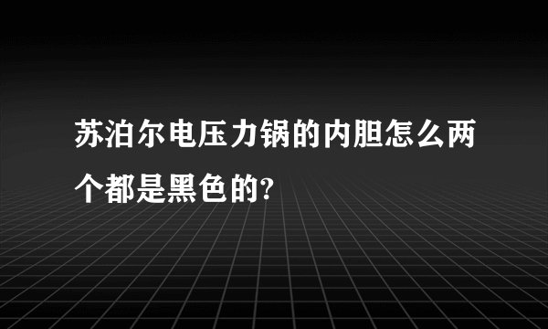 苏泊尔电压力锅的内胆怎么两个都是黑色的?