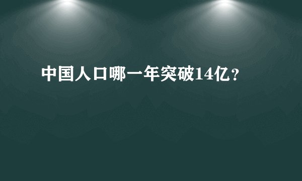 中国人口哪一年突破14亿？