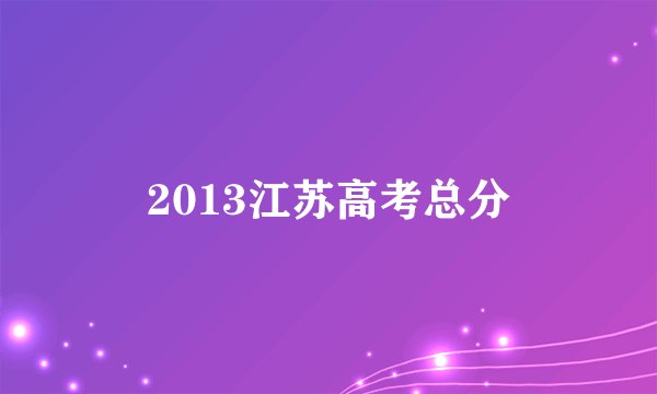 2013江苏高考总分