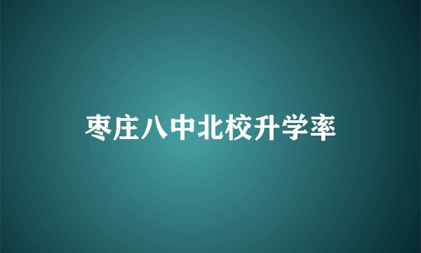 枣庄八中北校升学率