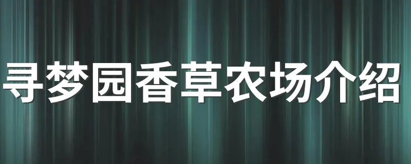寻梦园香草农场介绍 寻梦园香草农场景点介绍