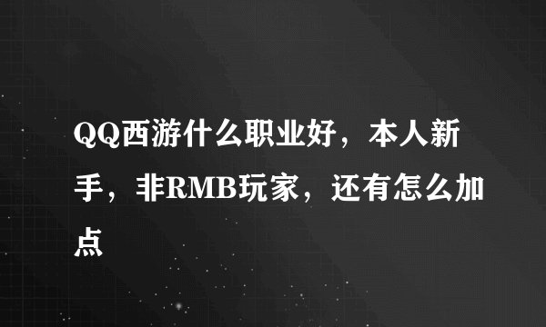QQ西游什么职业好，本人新手，非RMB玩家，还有怎么加点