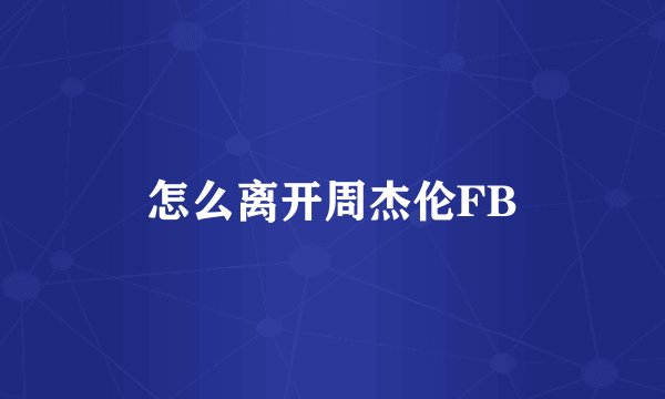 怎么离开周杰伦FB