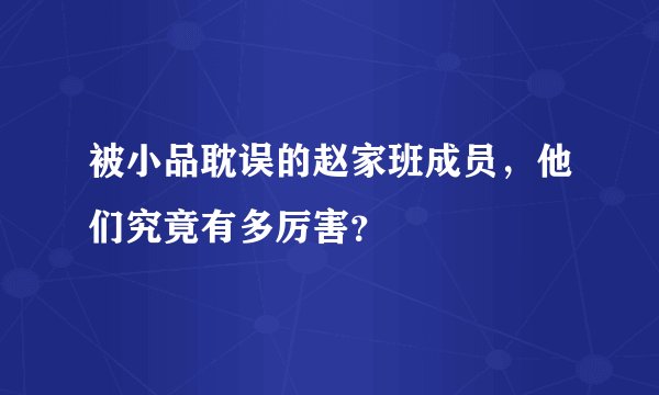 被小品耽误的赵家班成员，他们究竟有多厉害？