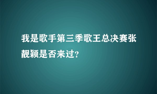 我是歌手第三季歌王总决赛张靓颖是否来过？