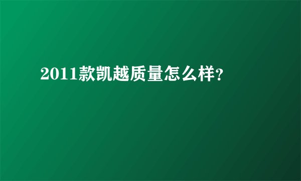 2011款凯越质量怎么样？